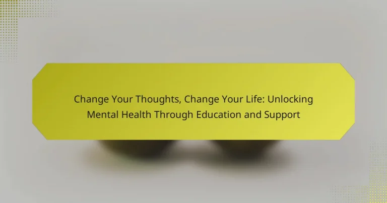 Change Your Thoughts, Change Your Life: Unlocking Mental Health Through Education and Support
