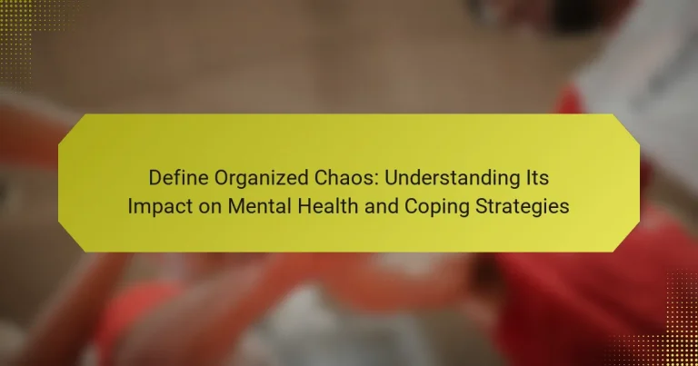 Define Organized Chaos: Understanding Its Impact on Mental Health and Coping Strategies