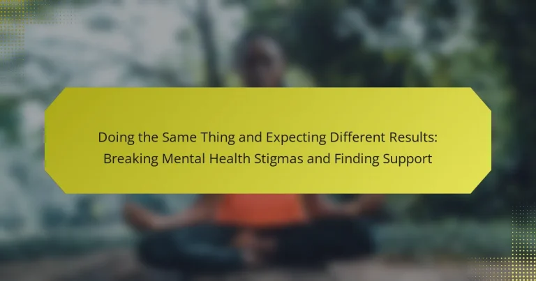 Doing the Same Thing and Expecting Different Results: Breaking Mental Health Stigmas and Finding Support