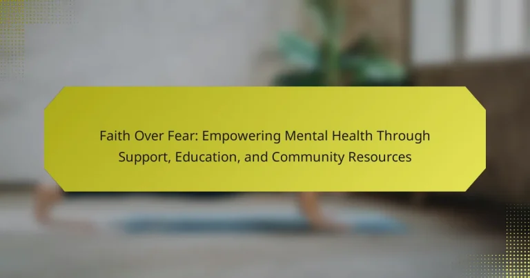 Faith Over Fear: Empowering Mental Health Through Support, Education, and Community Resources