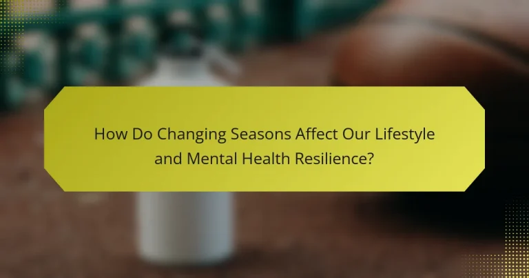How Do Changing Seasons Affect Our Lifestyle and Mental Health Resilience?