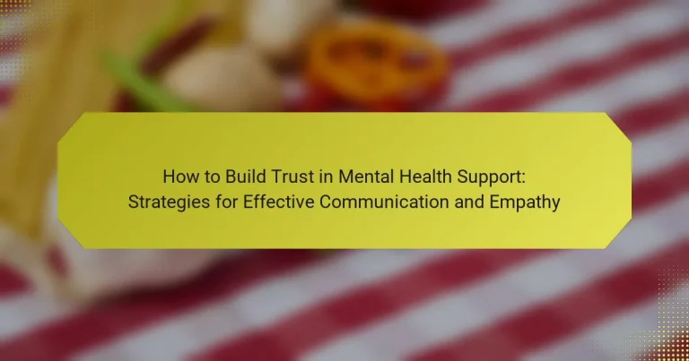How to Build Trust in Mental Health Support: Strategies for Effective Communication and Empathy
