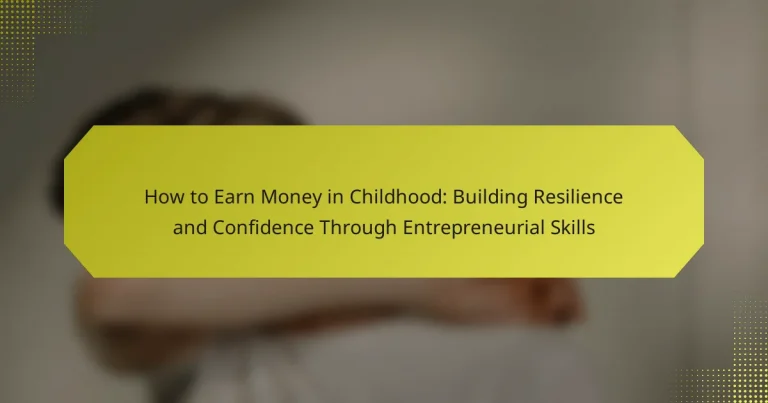 How to Earn Money in Childhood: Building Resilience and Confidence Through Entrepreneurial Skills