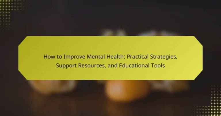 How to Improve Mental Health: Practical Strategies, Support Resources, and Educational Tools