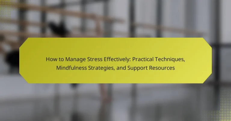 How to Manage Stress Effectively: Practical Techniques, Mindfulness Strategies, and Support Resources