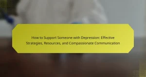 How to Support Someone with Depression: Effective Strategies, Resources, and Compassionate Communication