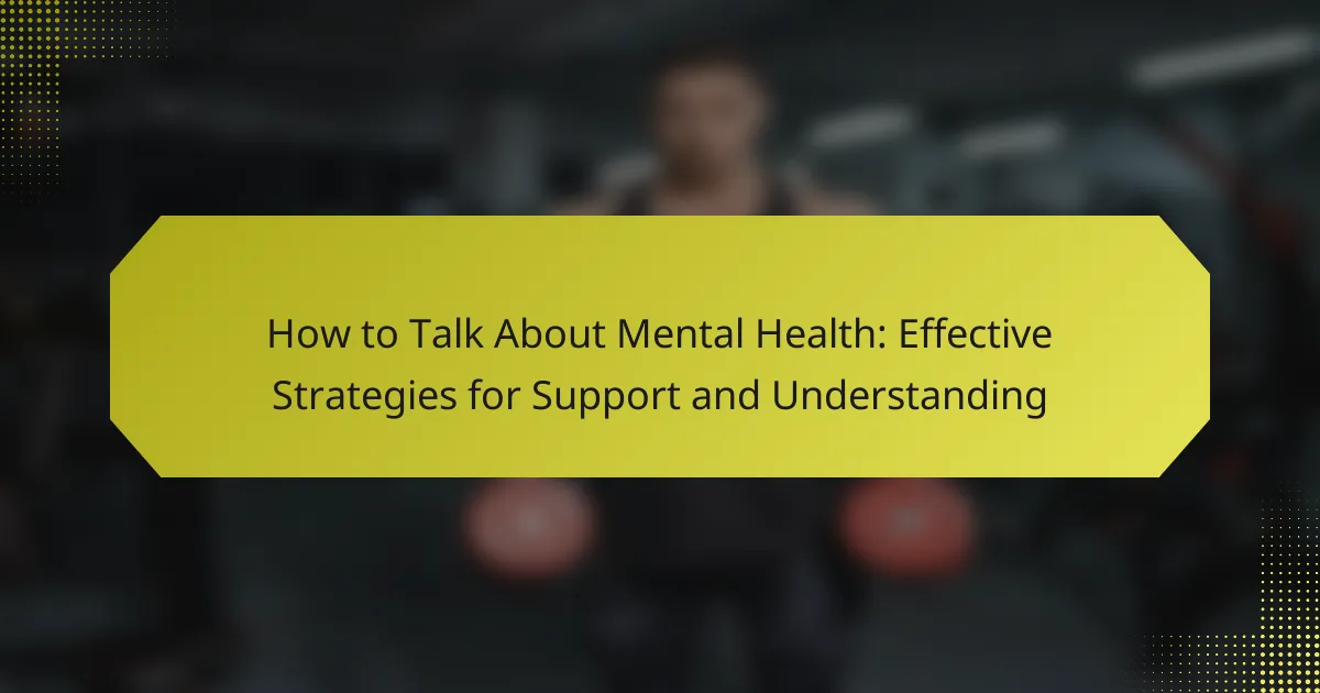 Effective Strategies for Discussing Mental Health: Support & Understanding