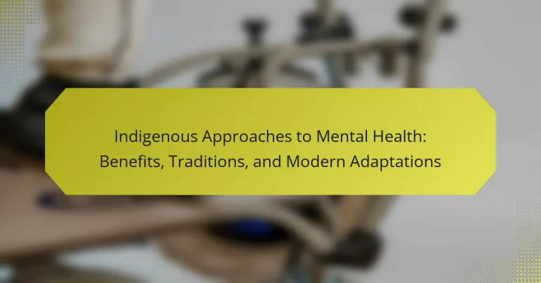 Indigenous Approaches to Mental Health: Benefits, Traditions, and Modern Adaptations