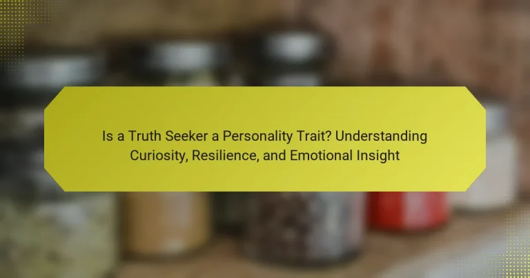 Is a Truth Seeker a Personality Trait? Understanding Curiosity, Resilience, and Emotional Insight