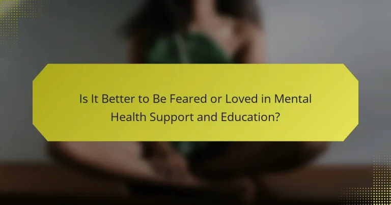 Is It Better to Be Feared or Loved in Mental Health Support and Education?