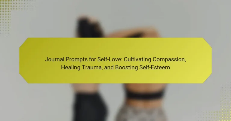Journal Prompts for Self-Love: Cultivating Compassion, Healing Trauma, and Boosting Self-Esteem