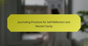 Journaling Practices for Self-Reflection and Mental Clarity