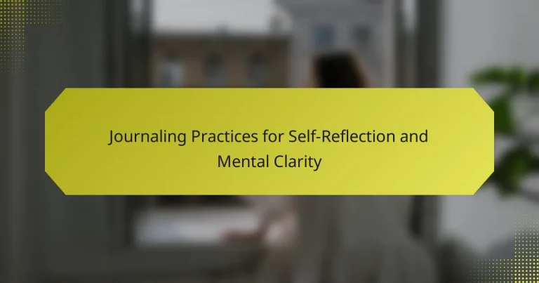 Journaling Practices for Self-Reflection and Mental Clarity