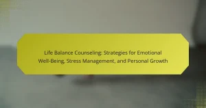 Life Balance Counseling: Strategies for Emotional Well-Being, Stress Management, and Personal Growth