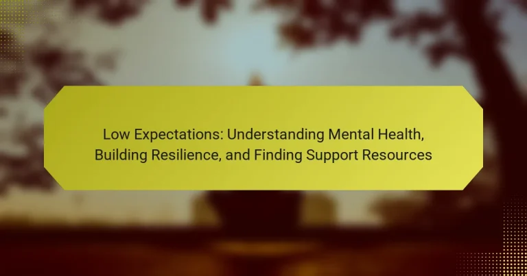 Low Expectations: Understanding Mental Health, Building Resilience, and Finding Support Resources