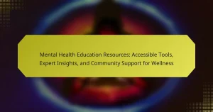 Mental Health Education Resources: Accessible Tools, Expert Insights, and Community Support for Wellness