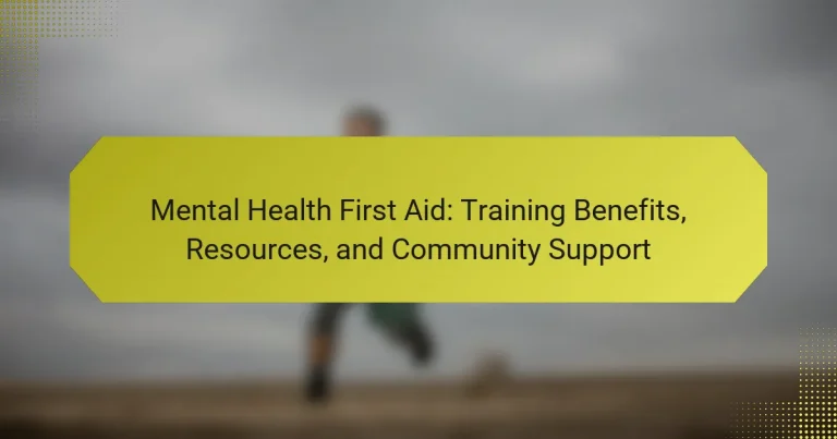 Mental Health First Aid: Training Benefits, Resources, and Community Support