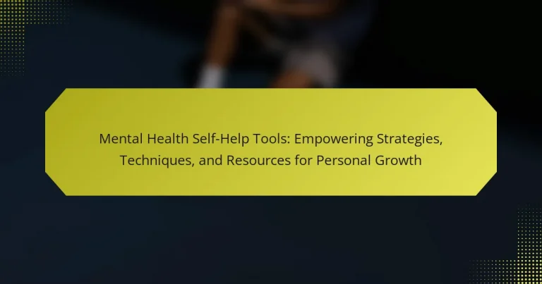 Mental Health Self-Help Tools: Empowering Strategies, Techniques, and Resources for Personal Growth