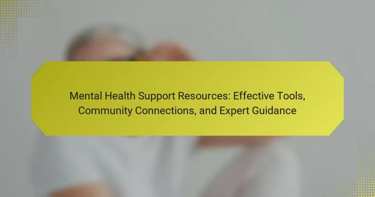Mental Health Support Resources: Effective Tools, Community Connections, and Expert Guidance