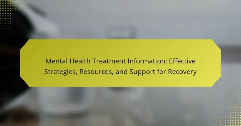 Mental Health Treatment Information: Effective Strategies, Resources, and Support for Recovery