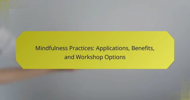 Mindfulness Practices: Applications, Benefits, and Workshop Options