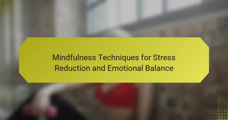 Mindfulness Techniques for Stress Reduction and Emotional Balance