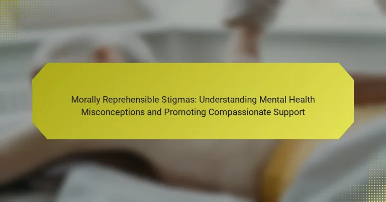 Morally Reprehensible Stigmas: Understanding Mental Health Misconceptions and Promoting Compassionate Support