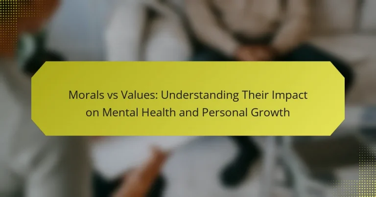 Morals vs Values: Understanding Their Impact on Mental Health and Personal Growth