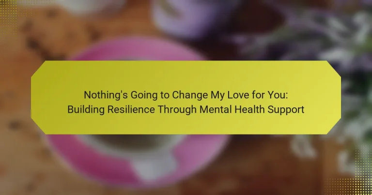 Nothing’s Going to Change My Love for You: Building Resilience Through Mental Health Support