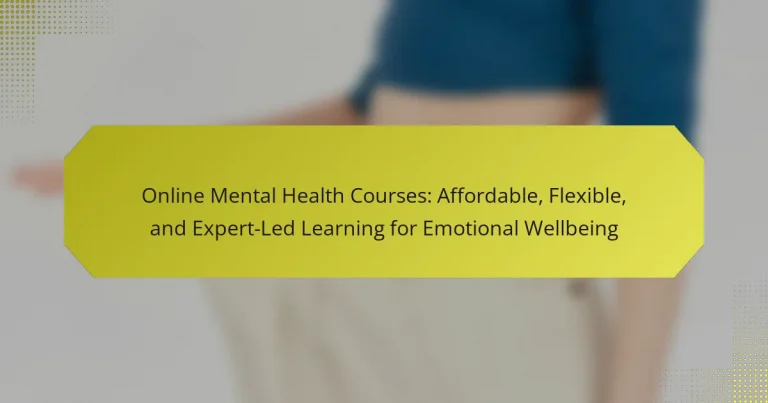 Online Mental Health Courses: Affordable, Flexible, and Expert-Led Learning for Emotional Wellbeing