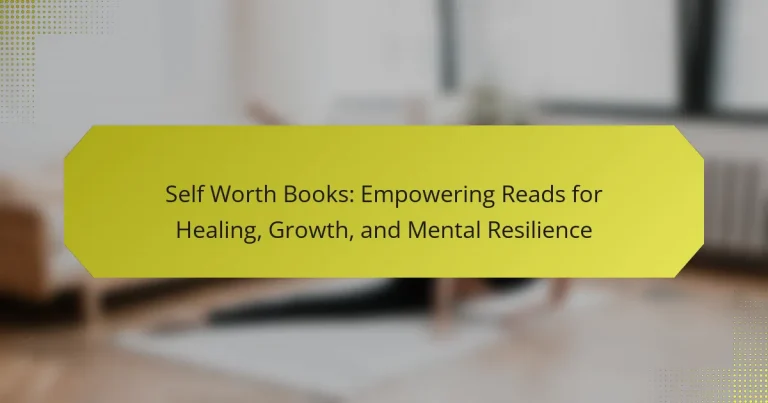 Self Worth Books: Empowering Reads for Healing, Growth, and Mental Resilience
