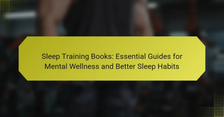 Sleep Training Books: Essential Guides for Mental Wellness and Better Sleep Habits