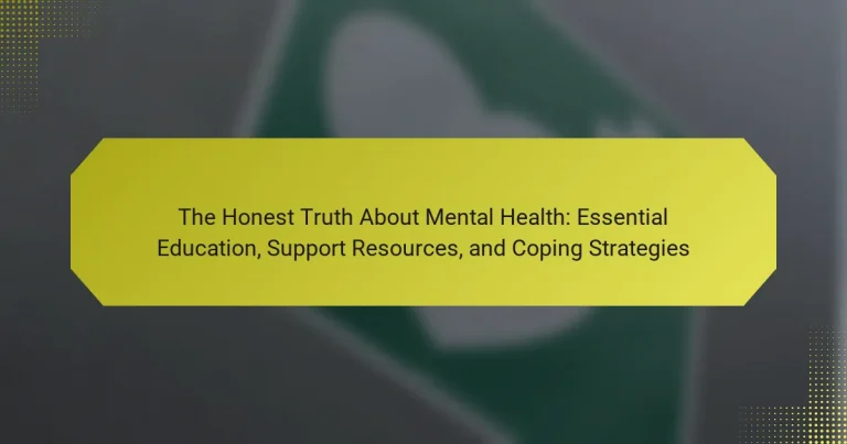 The Honest Truth About Mental Health: Essential Education, Support Resources, and Coping Strategies