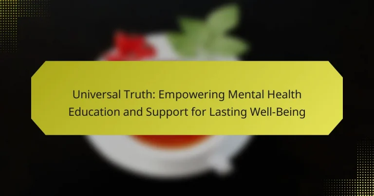 Universal Truth: Empowering Mental Health Education and Support for Lasting Well-Being