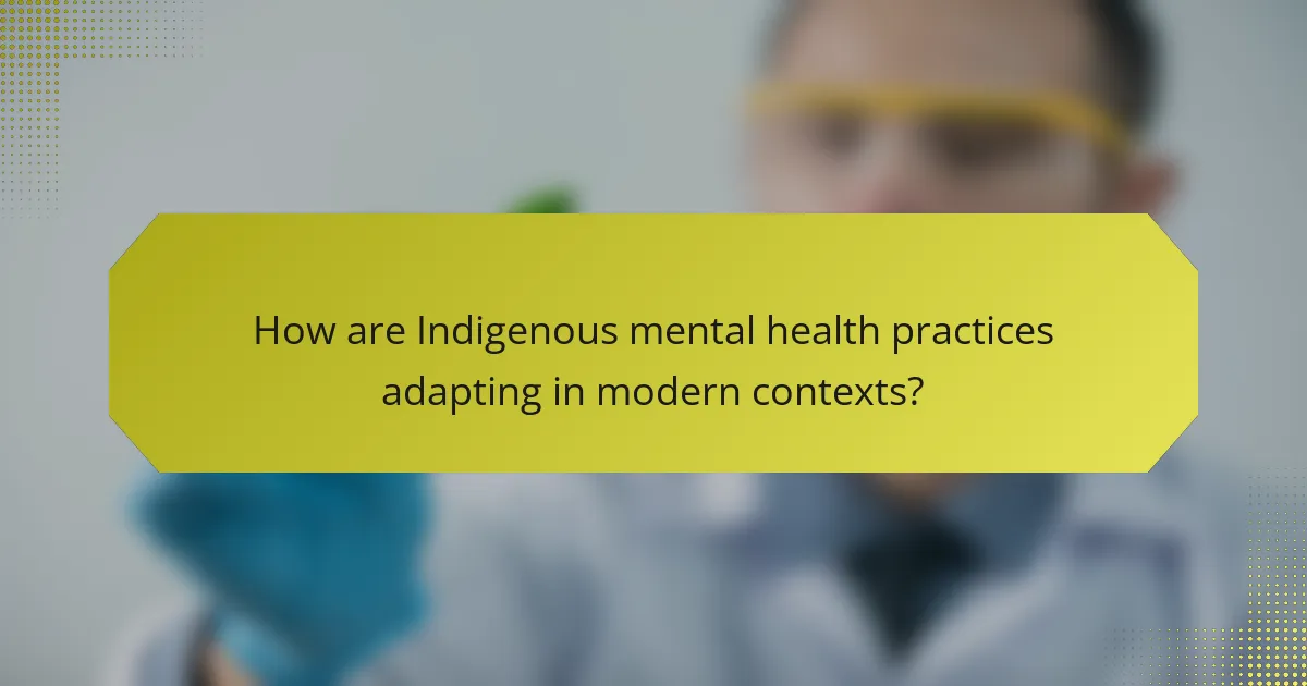 How are Indigenous mental health practices adapting in modern contexts?