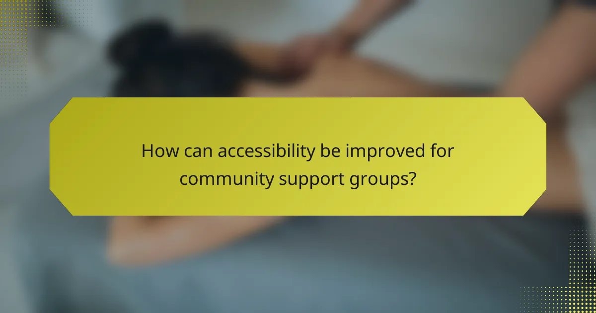 How can accessibility be improved for community support groups?