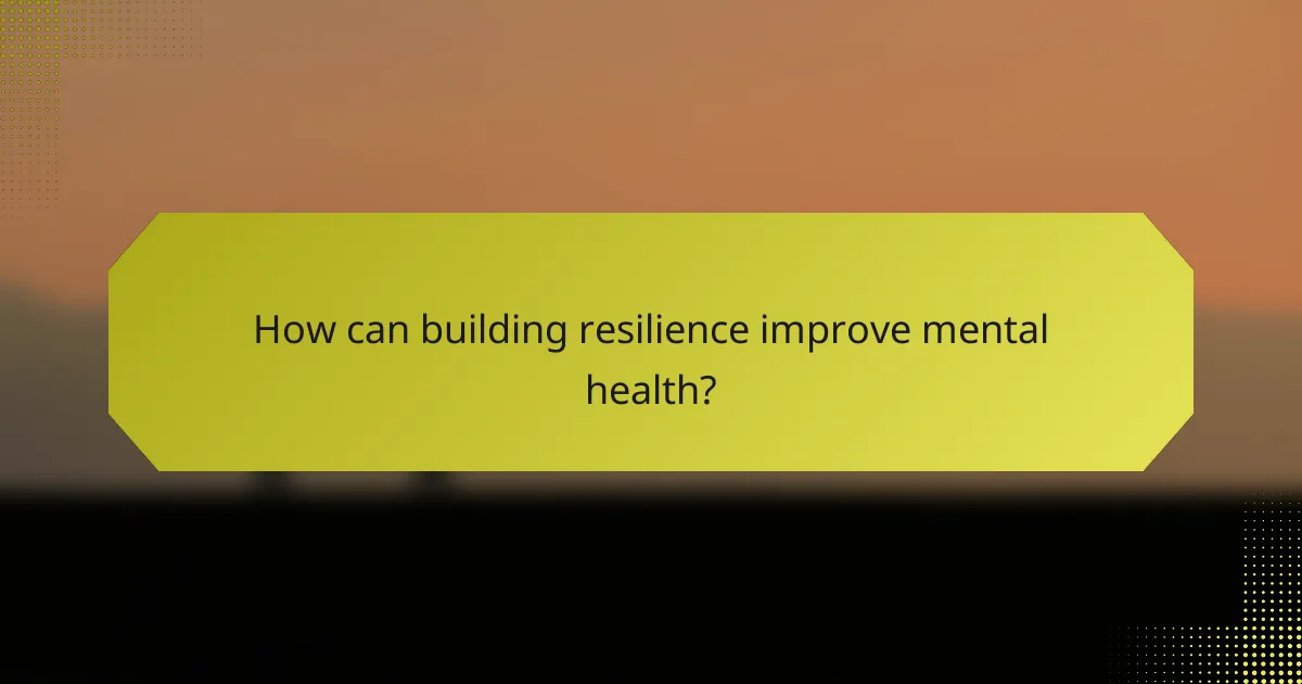 How can building resilience improve mental health?