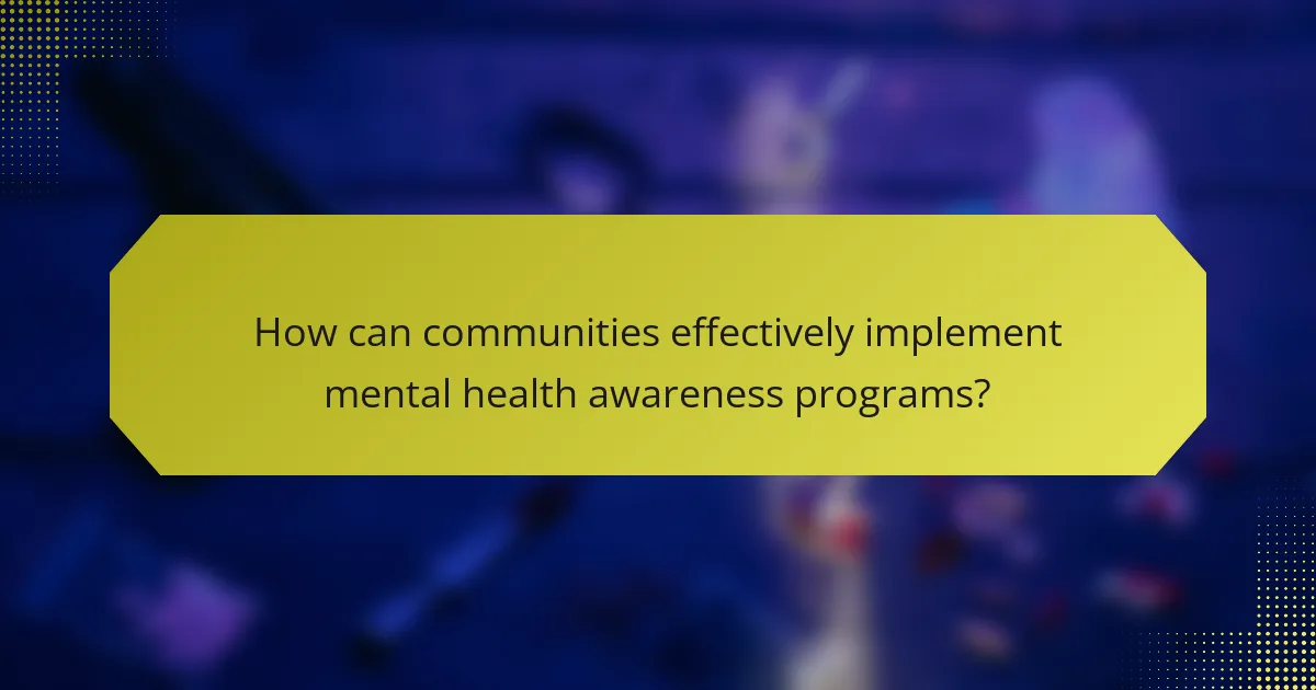 How can communities effectively implement mental health awareness programs?