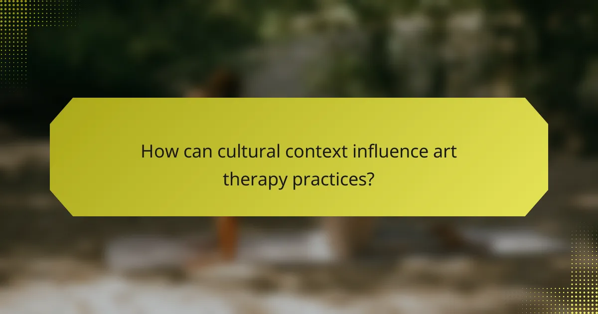 How can cultural context influence art therapy practices?