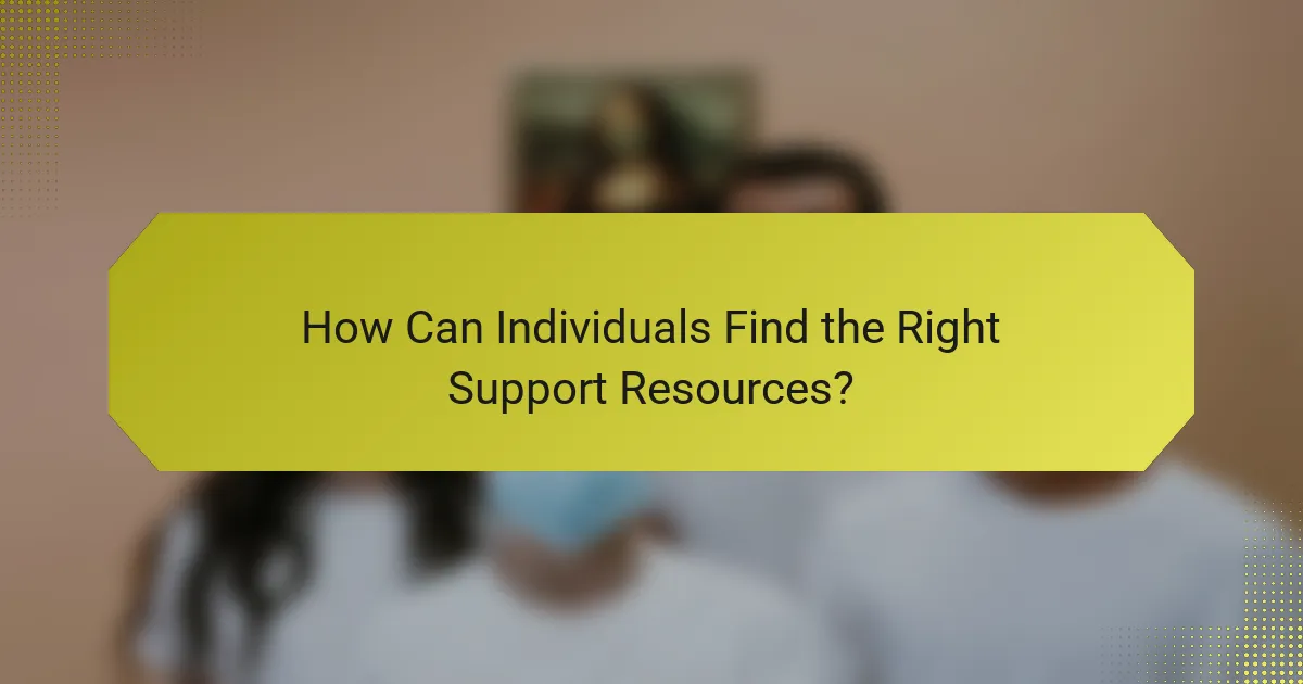 How Can Individuals Find the Right Support Resources?
