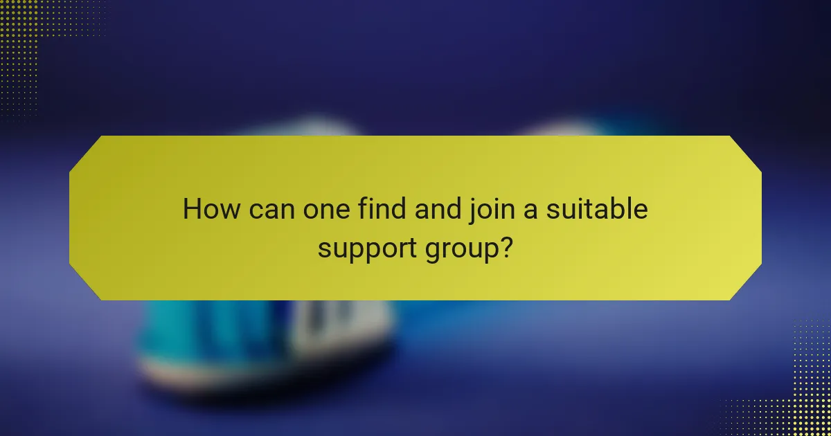How can one find and join a suitable support group?