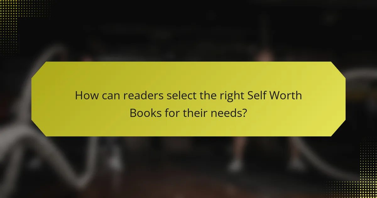 How can readers select the right Self Worth Books for their needs?