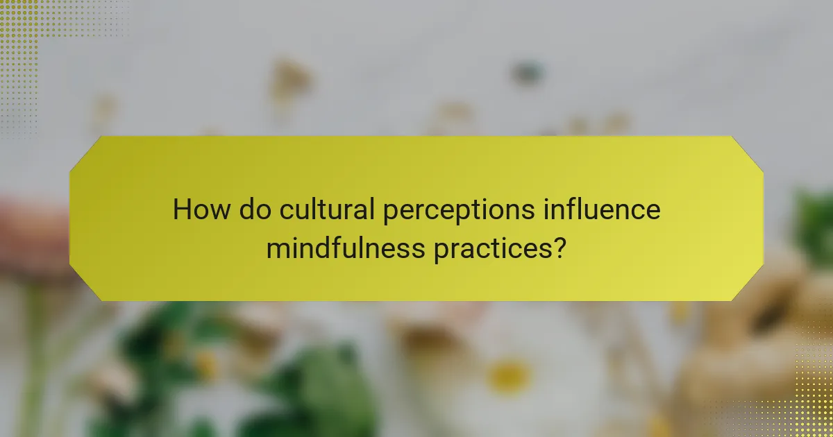 How do cultural perceptions influence mindfulness practices?