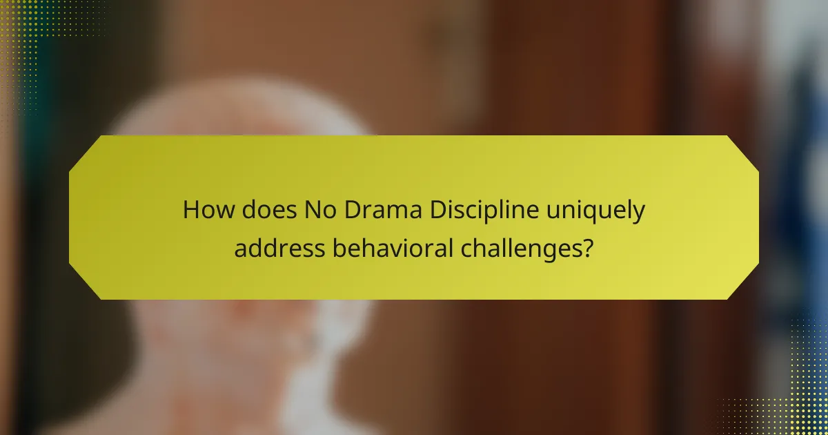 How does No Drama Discipline uniquely address behavioral challenges?