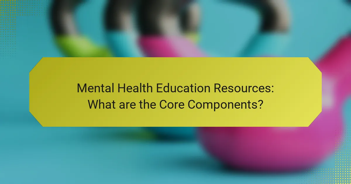 Mental Health Education Resources: What are the Core Components?