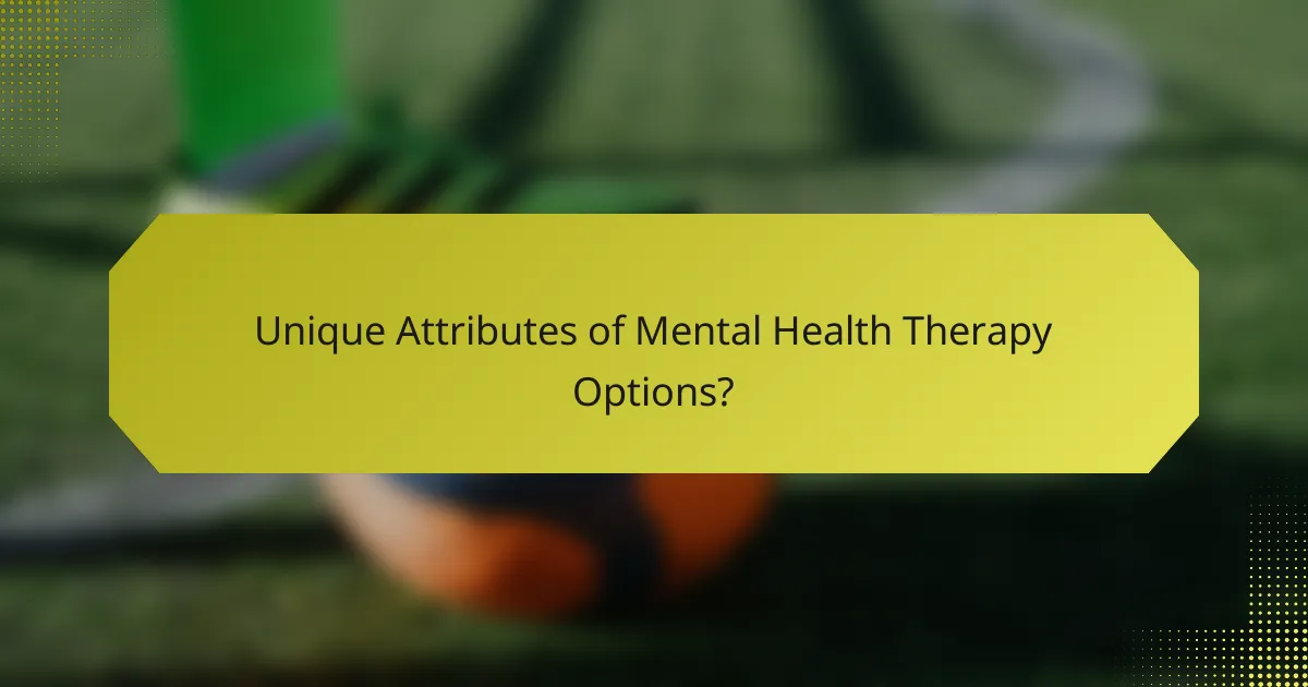 Unique Attributes of Mental Health Therapy Options?