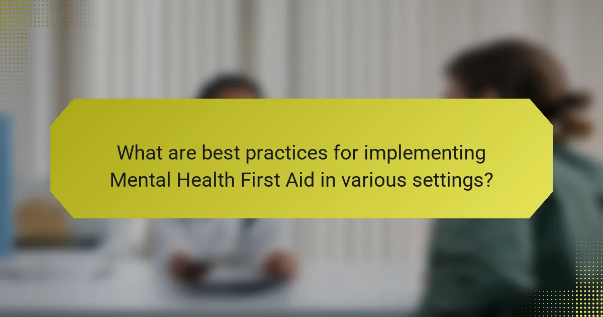 What are best practices for implementing Mental Health First Aid in various settings?
