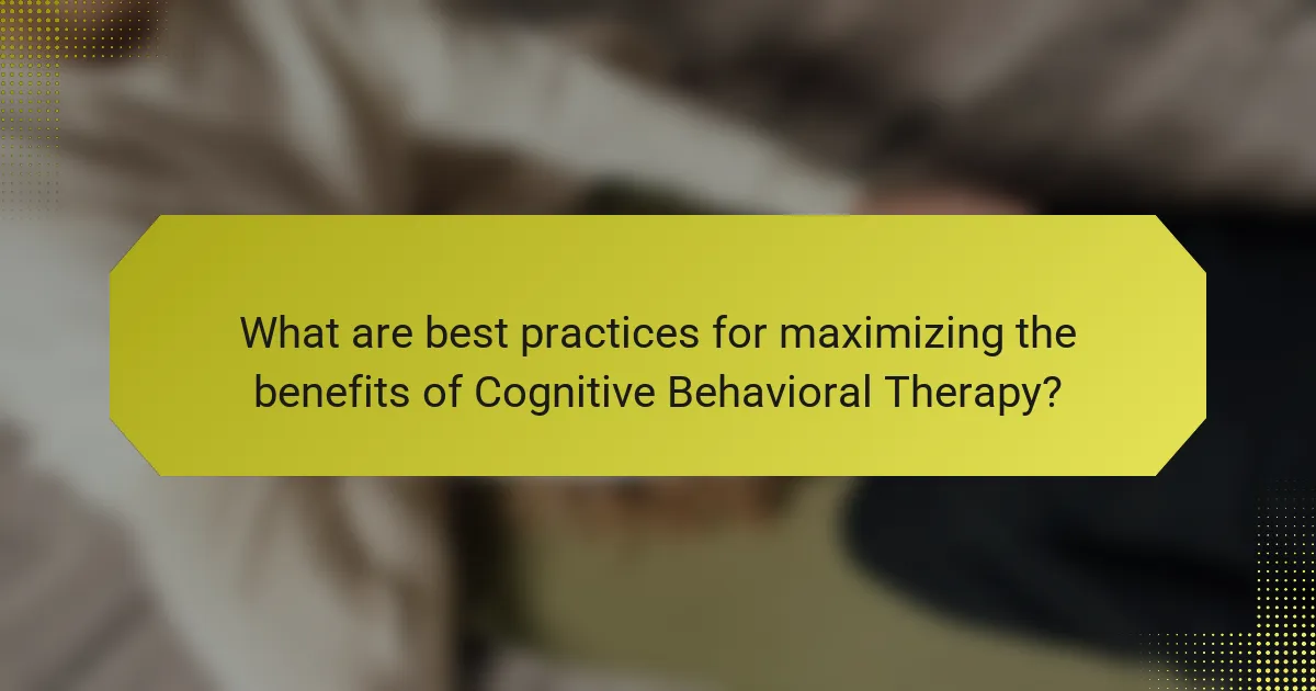 What are best practices for maximizing the benefits of Cognitive Behavioral Therapy?