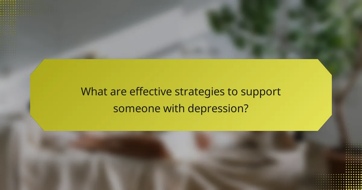 What are effective strategies to support someone with depression?