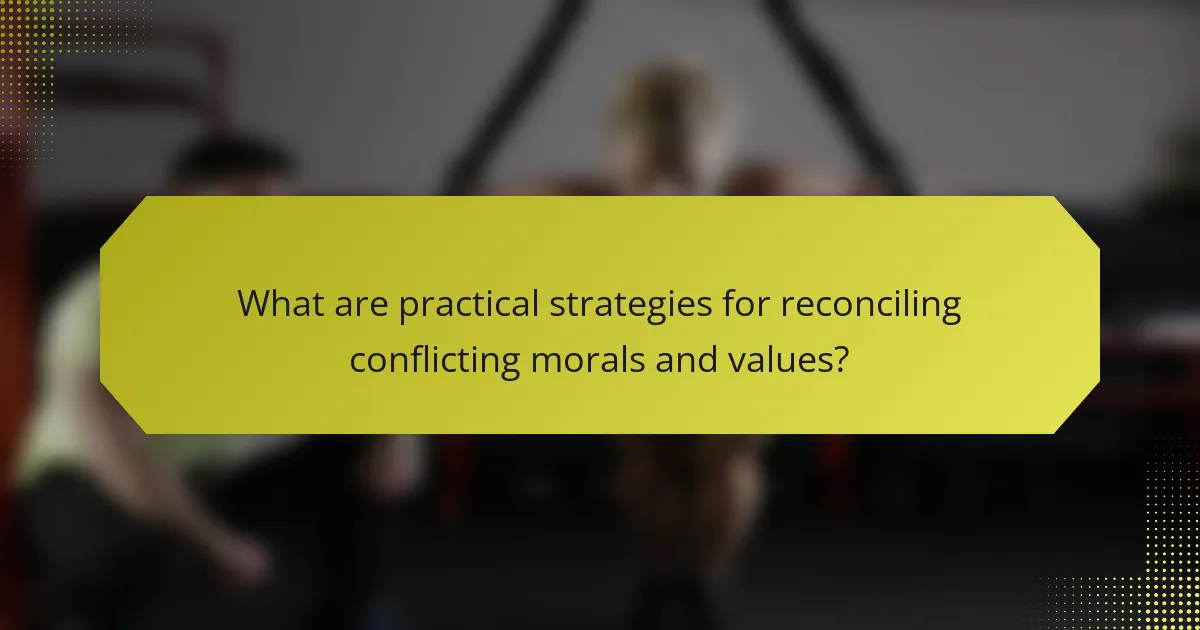 What are practical strategies for reconciling conflicting morals and values?